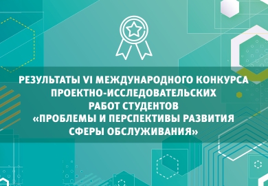 VI МЕЖДУНАРОДНЫЙ КОНКУРС ПРОЕКТНО-ИССЛЕДОВАТЕЛЬСКИХ РАБОТ СТУДЕНТОВ «ПРОБЛЕМЫ И ПЕРСПЕКТИВЫ РАЗВИТИЯ СФЕРЫ ОБСЛУЖИВАНИЯ»